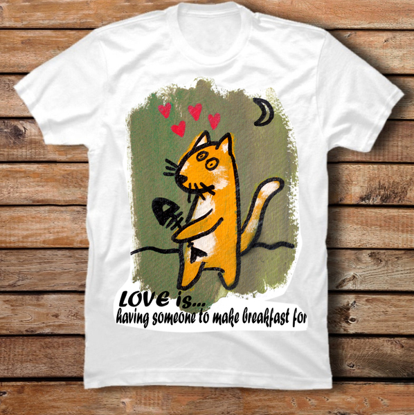 T-shirt  Love is having someone make breakfast for